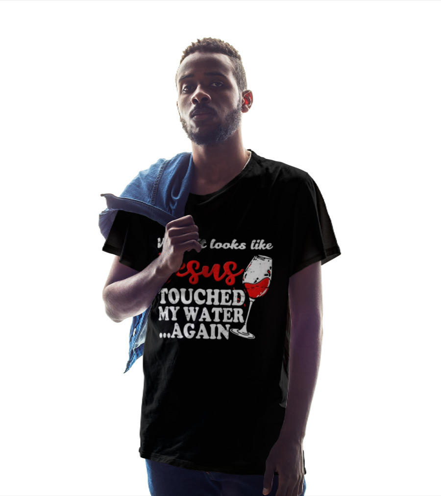Well It Looks Like Jesus Touched My Water Again Red Wine Humor T-Shirt