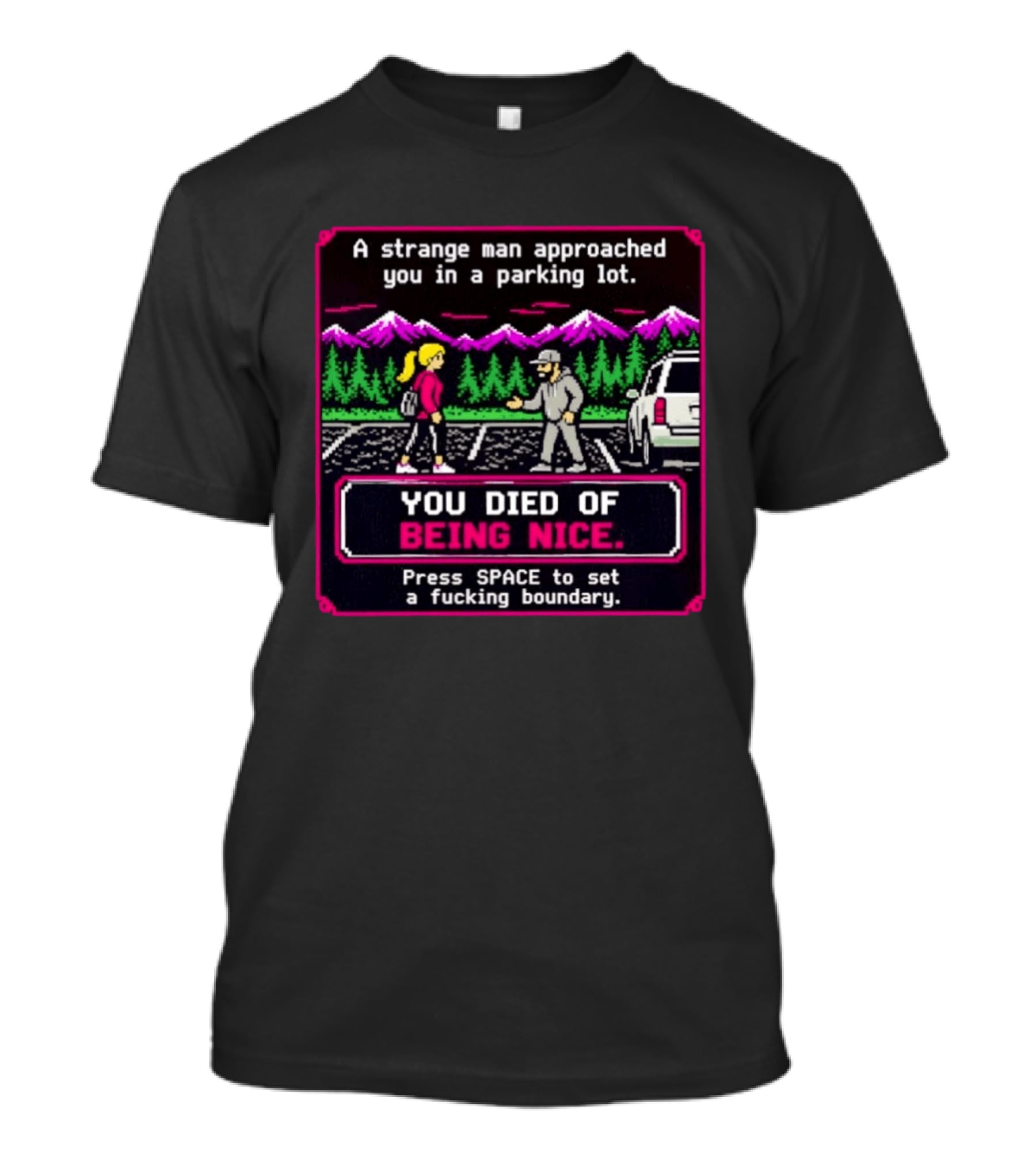 A Strange Man Approached You Arcade Style You Died Of Being Nice Press Space Boundary T-Shirt