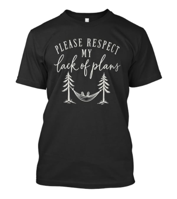 Please Respect My Lack Of Plans Hammock Trees Relaxation T-Shirt