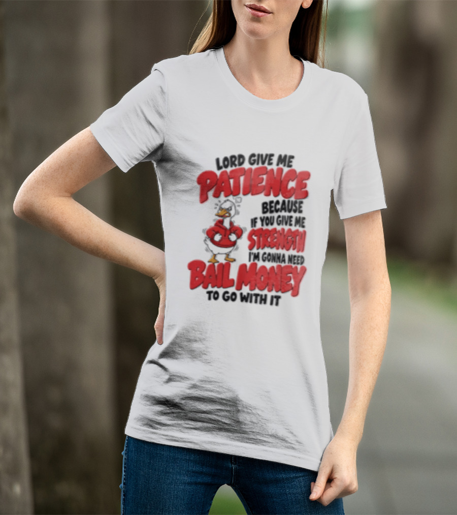 Lord Give Me Patience Strength Bail Money Duck T-Shirt