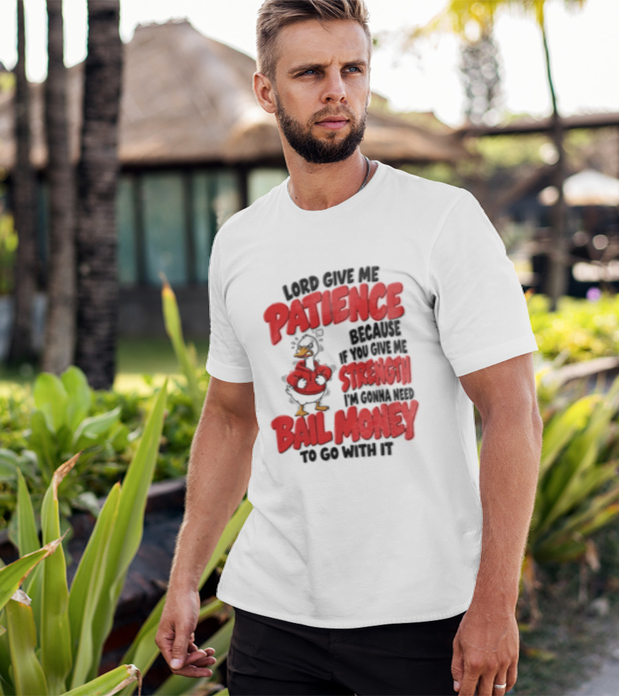 Lord Give Me Patience Strength Bail Money Duck T-Shirt