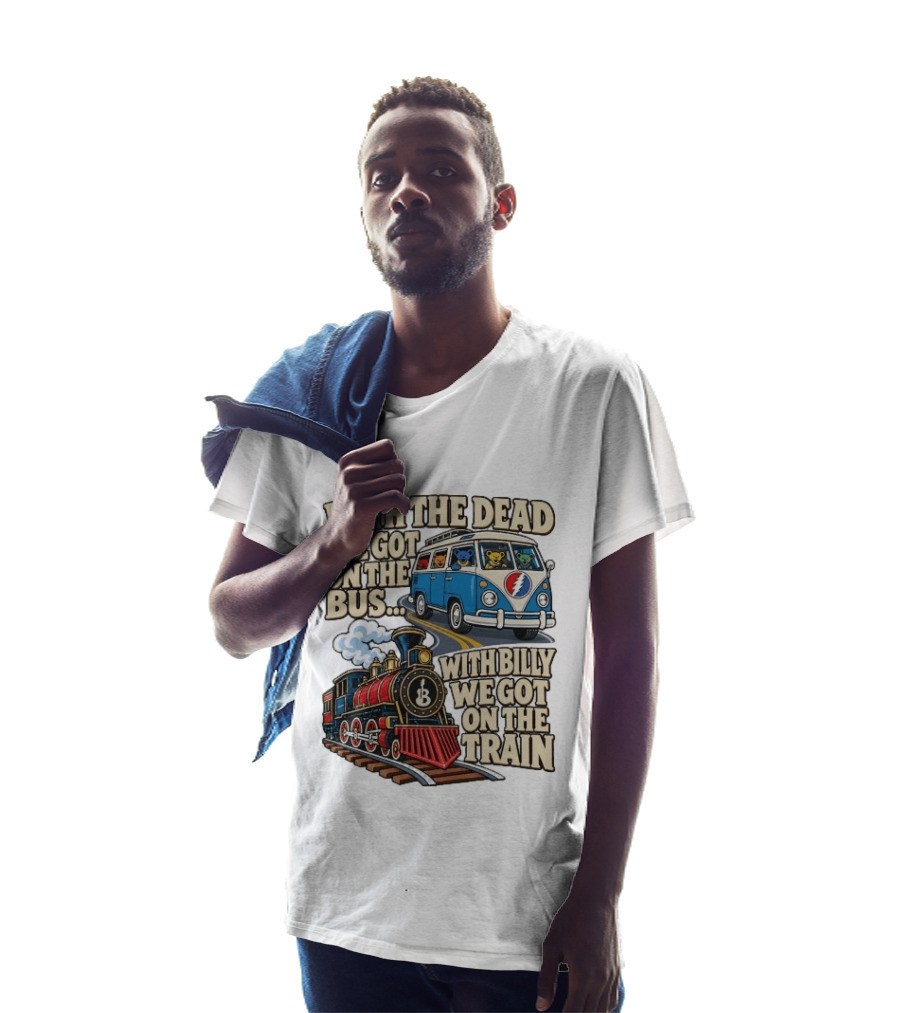 With The Dead We Got On The Bus Bears Billy We Got On The Train T-Shirt