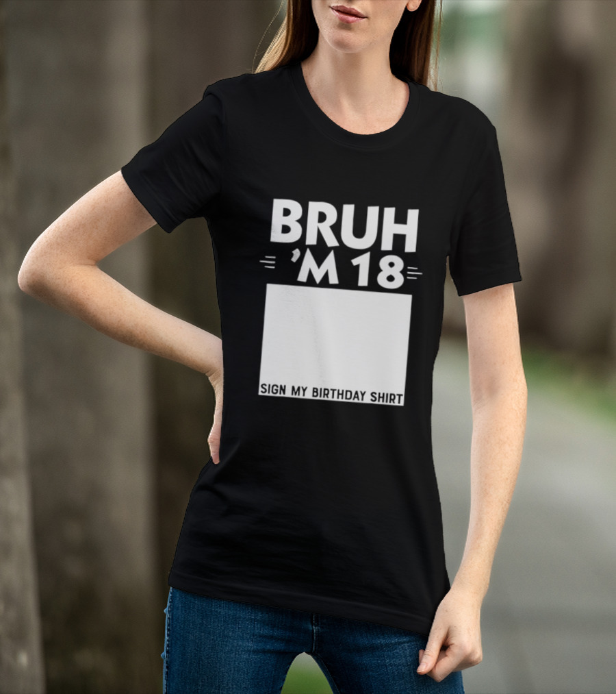 BRUH I'm 18 Sign My Birthday 18th Party T-Shirt