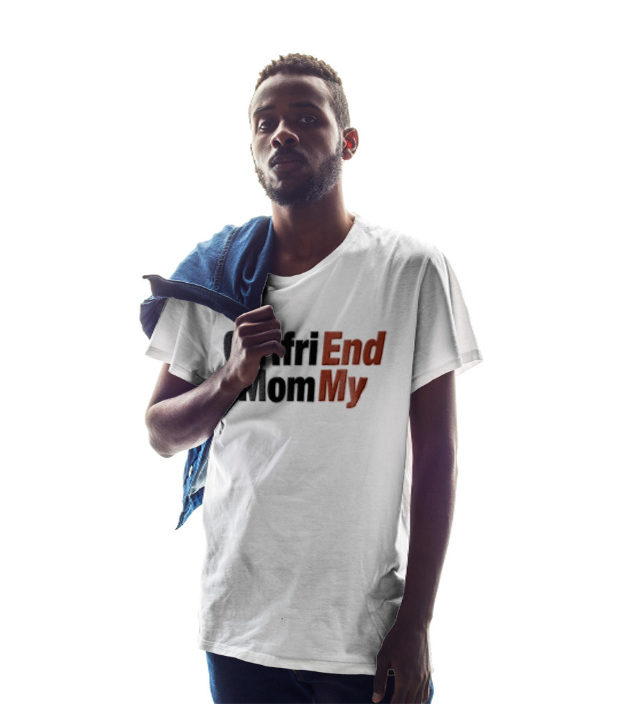 Girlfri End Mom My T-Shirt