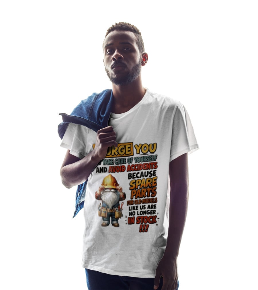I Urge You To Take Care Of Yourself And Avoid Accidents Because Spare Parts For Old Models Like Us Are No Longer In Stock Gnome Worker T-Shirt