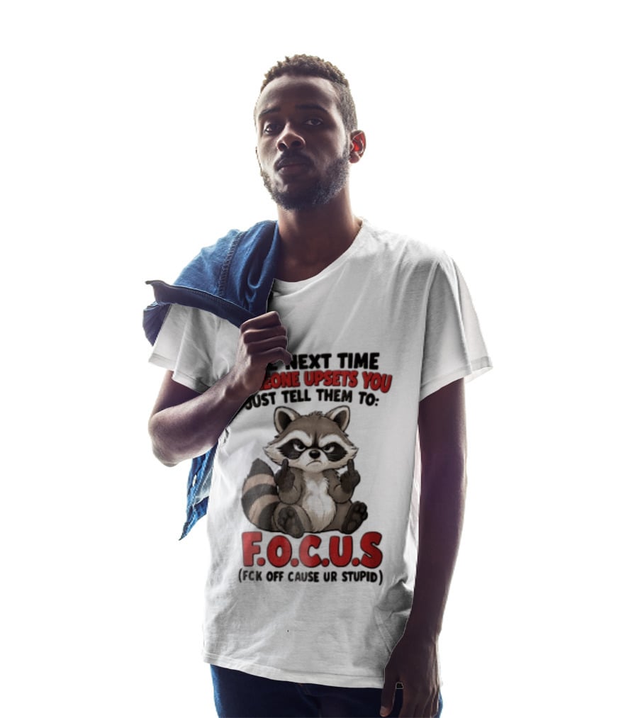 The Next Time Someone Upsets You Just Tell Them To FOCUS Raccoon Humor T-Shirt