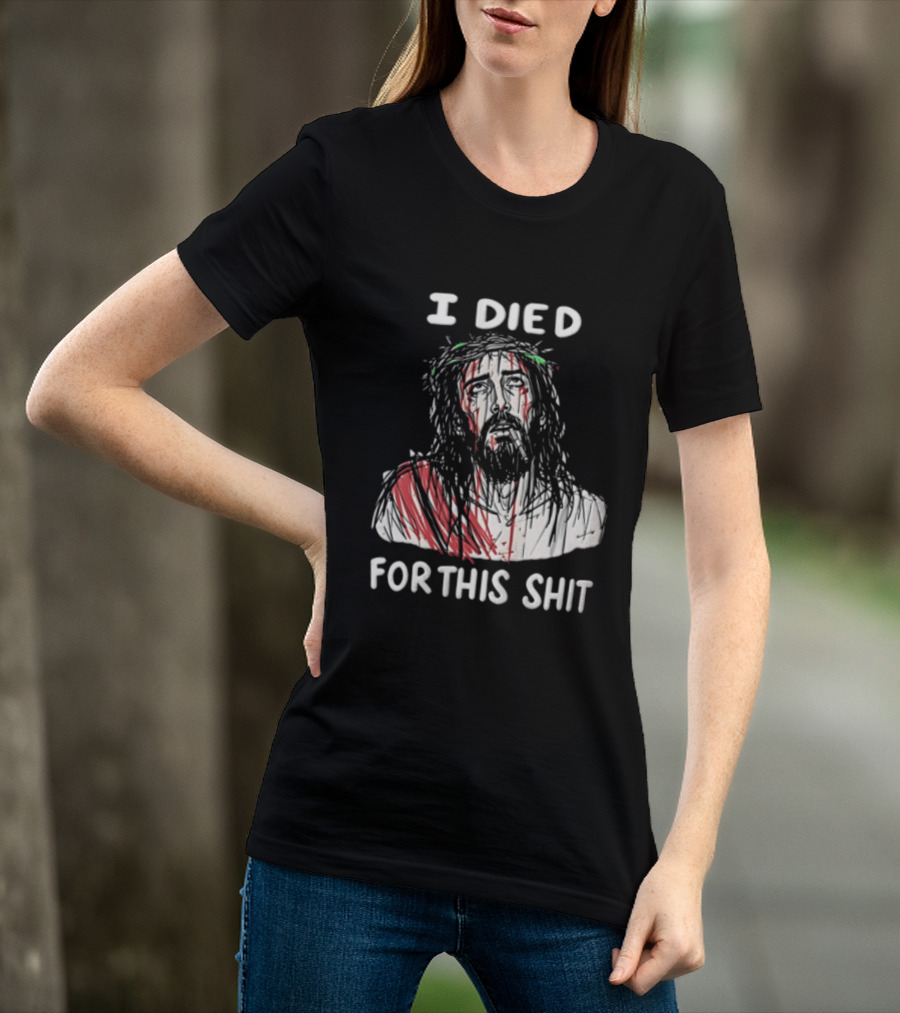 I Died For This Shit Jesus T-Shirt
