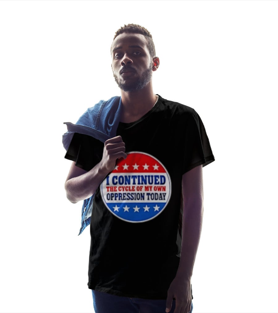 I Continued The Cycle Of My Own Oppression Today Patriotic Circle Stars T-Shirt