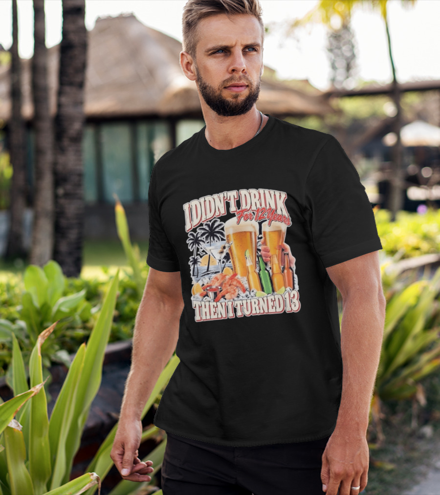 I Didn't Drink For 12 Years Then I Turned 13 Tropical Drink Humor Beach Scene T-Shirt
