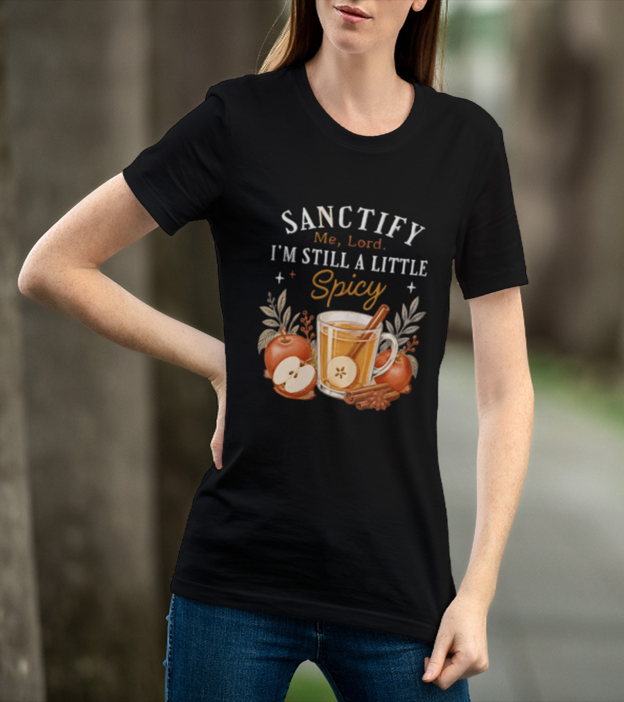 Sanctify Me Lord I'm Still A Little Spicy Cinnamon Apple Drink With Autumn Leaves T-Shirt