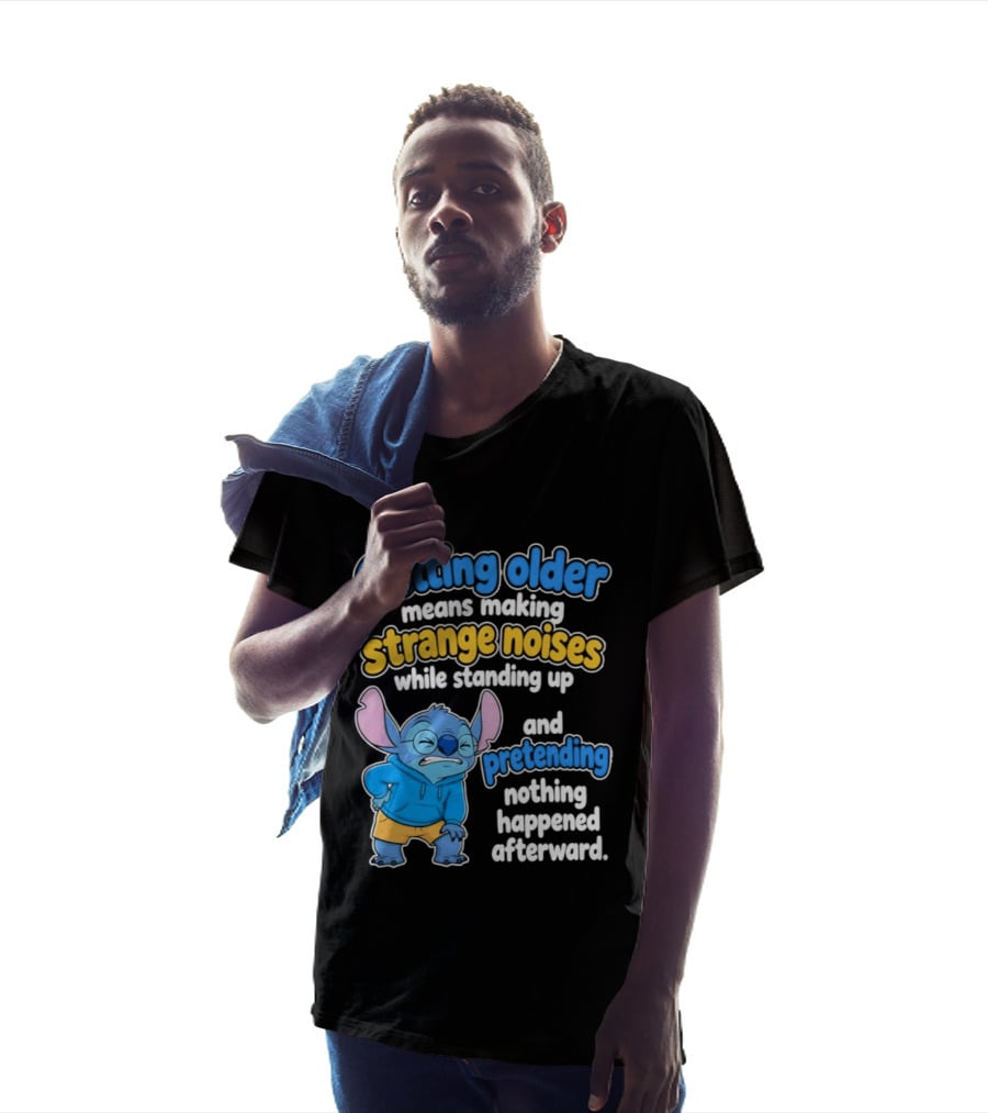 Getting Older Means Making Strange Noises While Standing Up And Pretending Nothing Happened Stitch T-Shirt