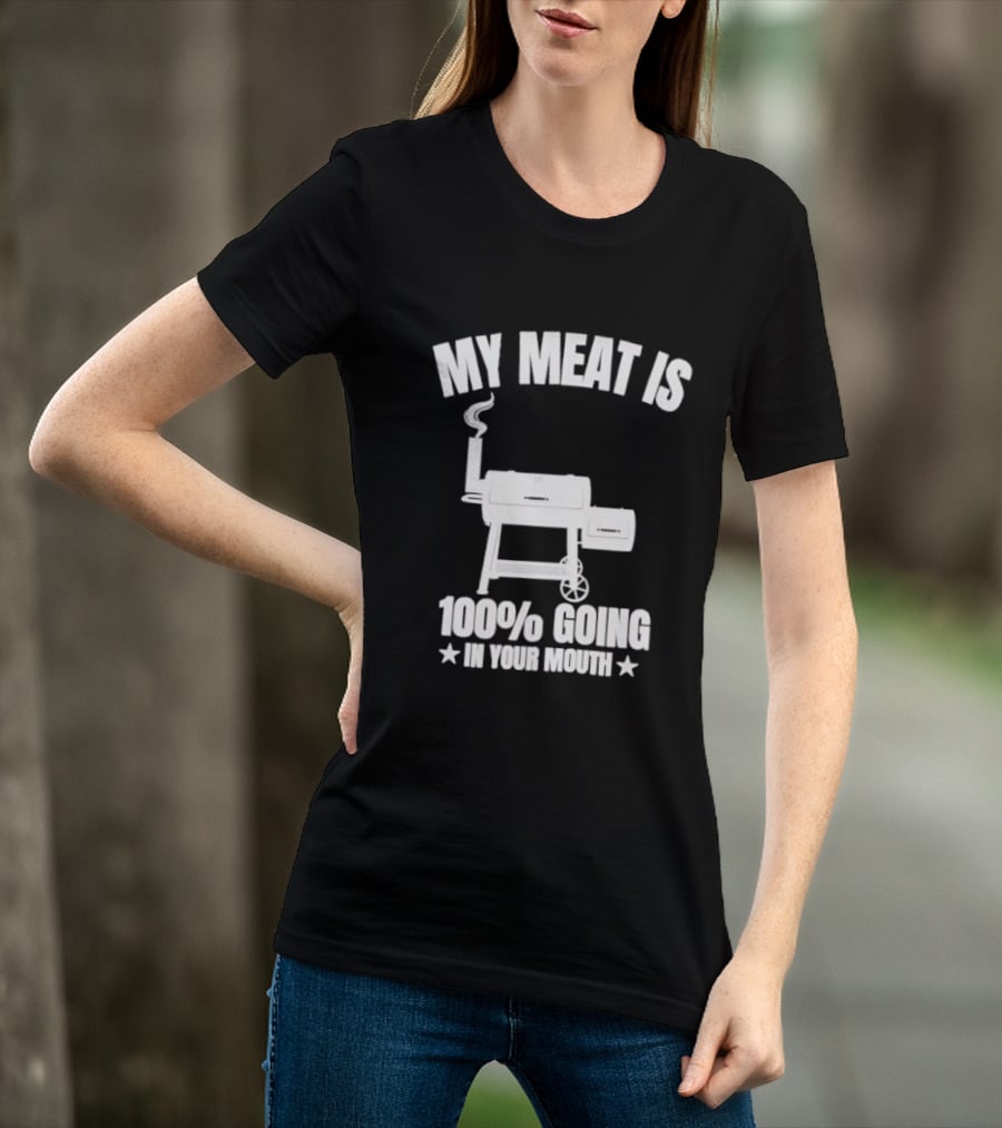 My Meat Is 100% Going In Your Mouth BBQ Smoker Grill T-Shirt