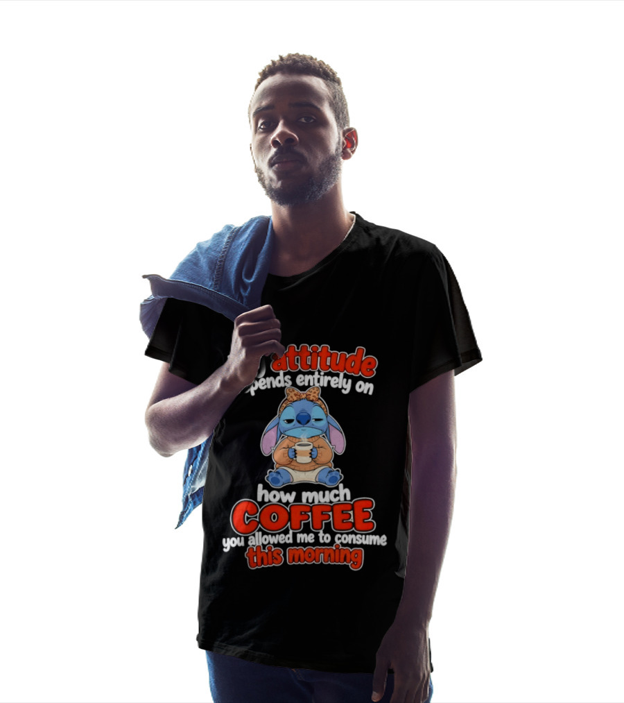 My Attitude Depends On How Much Coffee You Allowed Me To Consume This Morning T-Shirt