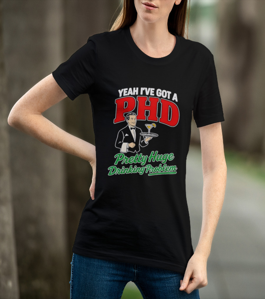 Yeah I've Got A PHD Pretty Huge Drinking Problem Bartender T-Shirt