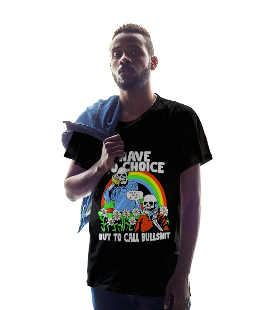 I Have No Choice But To Call Bullshit Rainbow Skeletons And Flowers T-Shirt
