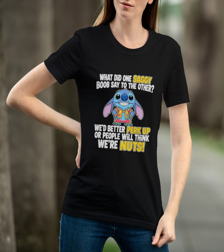 Stitch Saggy Boob Perk Up People Will Think We're Nuts Humor T-Shirt
