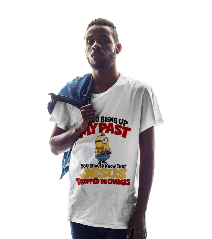 If You Bring Up My Past You Should Know That Jesus Dropped The Charges Minion T-Shirt