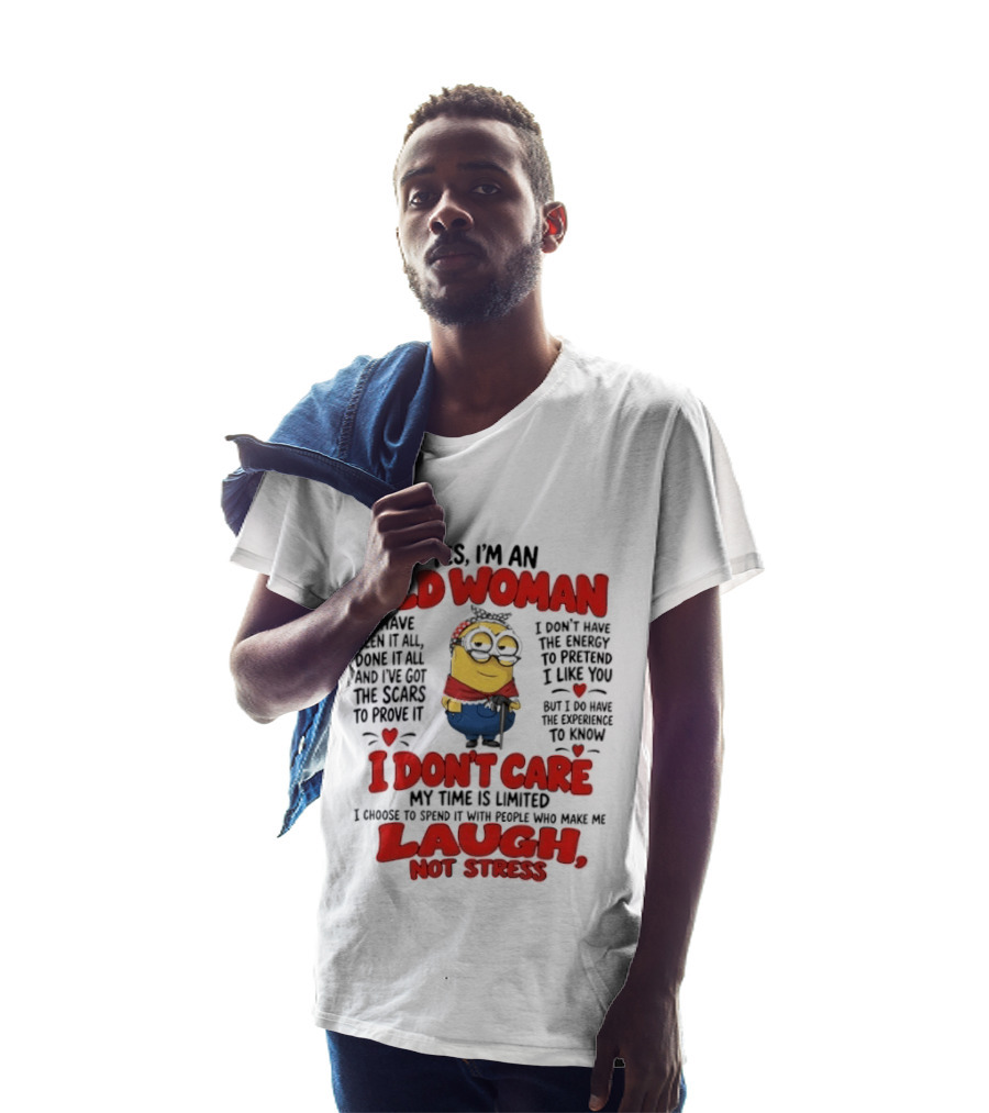 Yes I'm An Old Woman Minion I've Seen It All Done It All And I've Got The Scars I Don't Care My Time Is Limited Laugh Not Stress T-Shirt