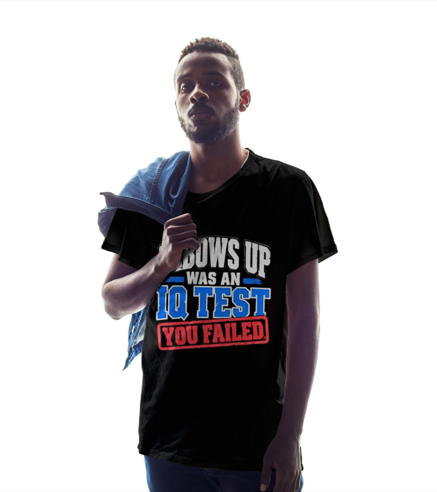 Elbows Up Was An IQ Test You Failed Bold Humorous Message T-Shirt