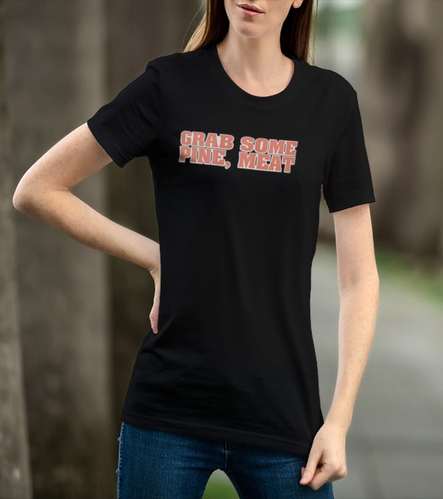 Grab Some Pine Meat Baseball Catchphrase Sports Humor T-Shirt