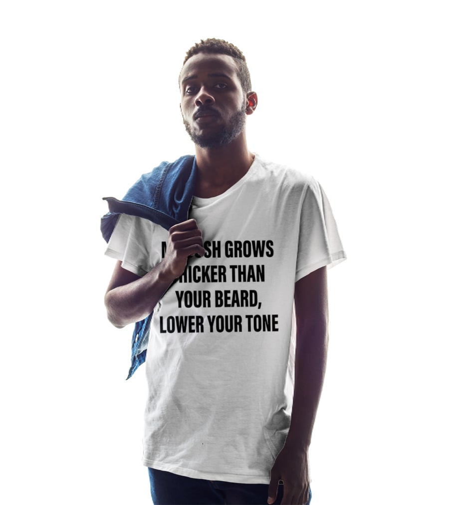 My Bush Grows Thicker Than Your Beard Lower Your Tone T-Shirt