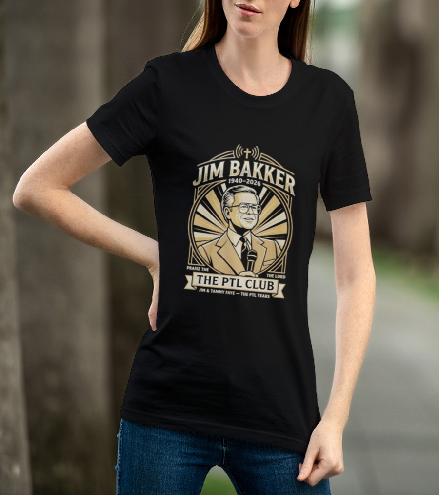 Jim Bakker 1940 2026 Praise The Lord PTL Club Jessica Hahn Scandal PTL Television Show T-Shirt
