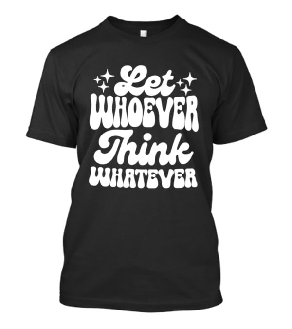 Let Whoever Think Whatever Stars T-Shirt