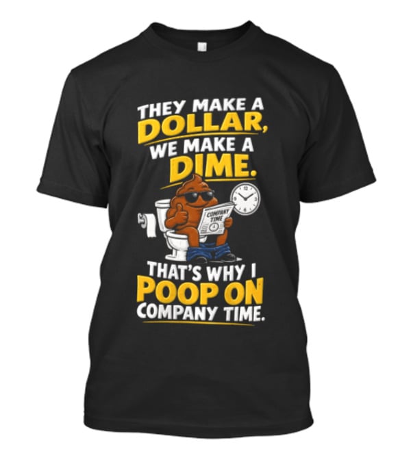 They Make A Dollar We Make A Dime That's Why I Poop On Company Time Cartoon Emoji T-Shirt