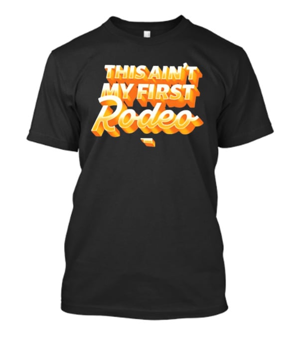 This Ain't My First Rodeo T-Shirt