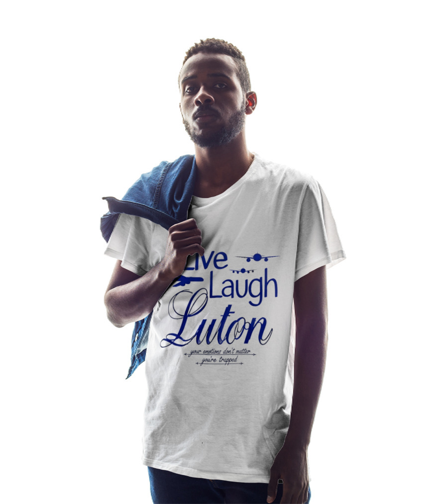 Live Laugh Luton Your Emotions Don't Matter You're Trapped Airplane T-Shirt