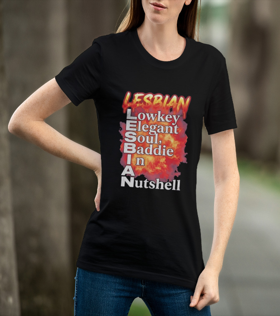 Lesbian Lowkey Elegant Soul Baddie In A Nutshell Fiery T-Shirt