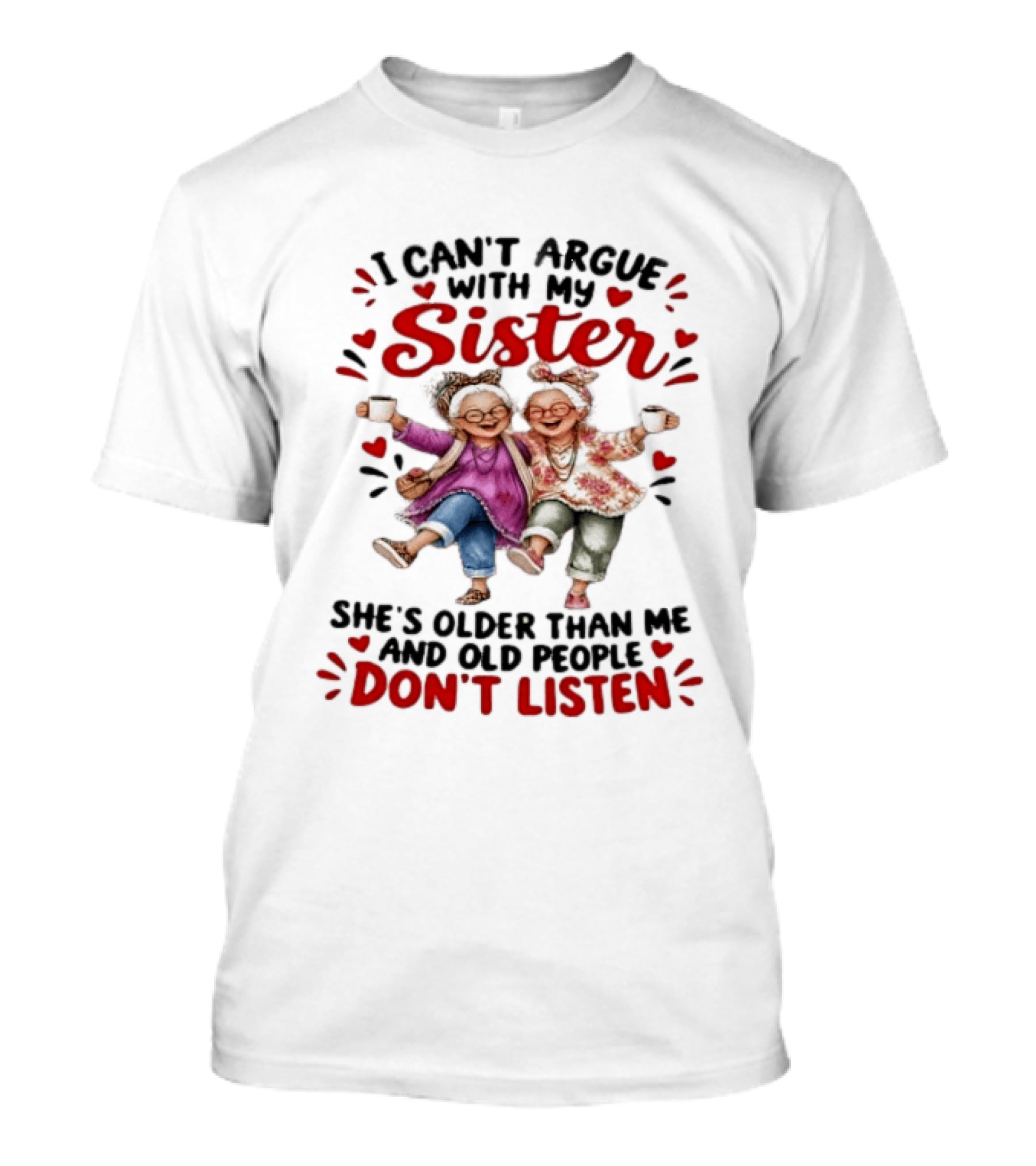 I Can't Argue With My Sister She's Older Than Me And Old People Don't Listen Fun Elderly Sibling Humor T-Shirt