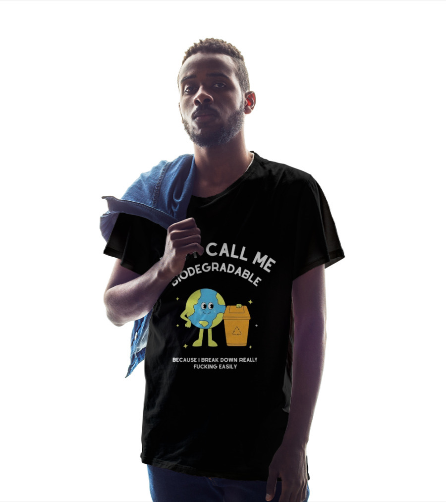 Just Call Me Biodegradable Earth Breaking Down Easily T-Shirt