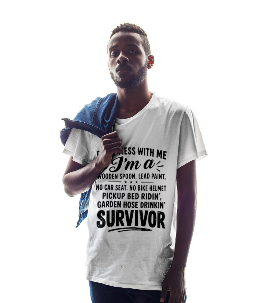 Don't Mess With Me I'm A Wooden Spoon Lead Paint No Car Seat No Bike Helmet Pickup Bed Ridin' Garden Hose Drinkin' Survivor T-Shirt