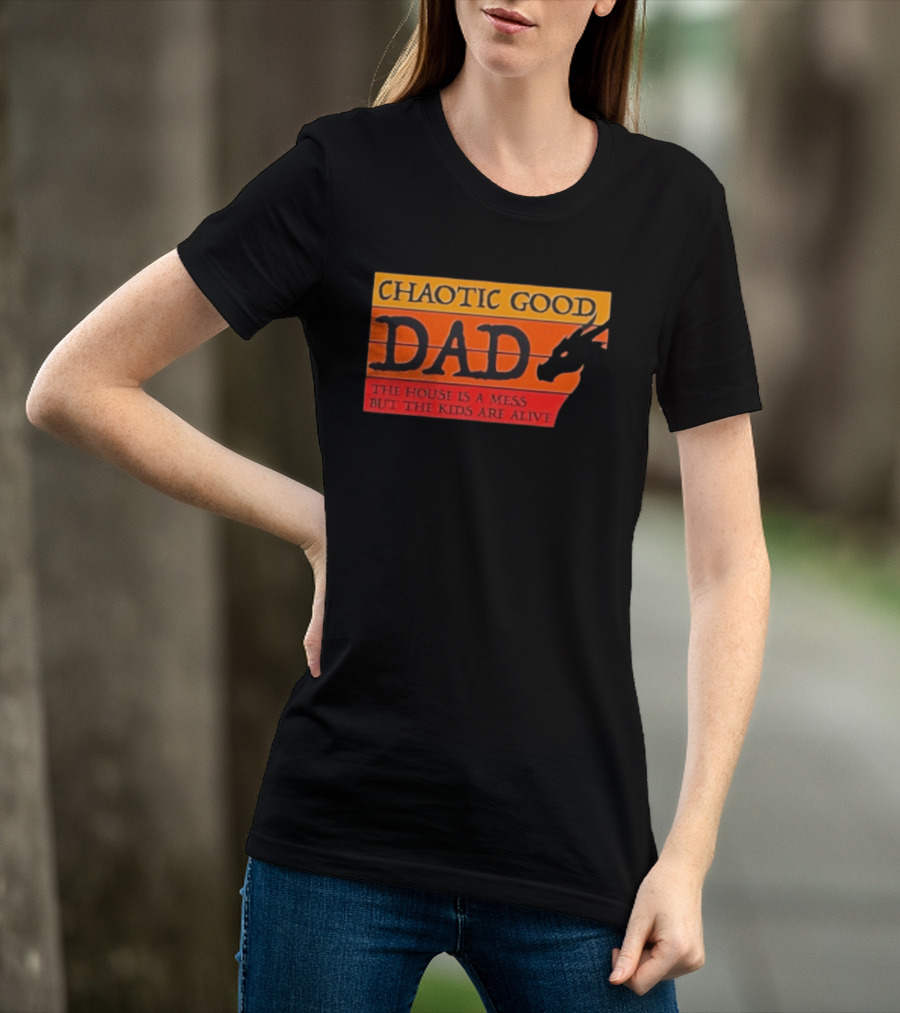 Chaotic Good Dad The House Is A Mess But The Kids Are Alive Dragon Motif T-Shirt