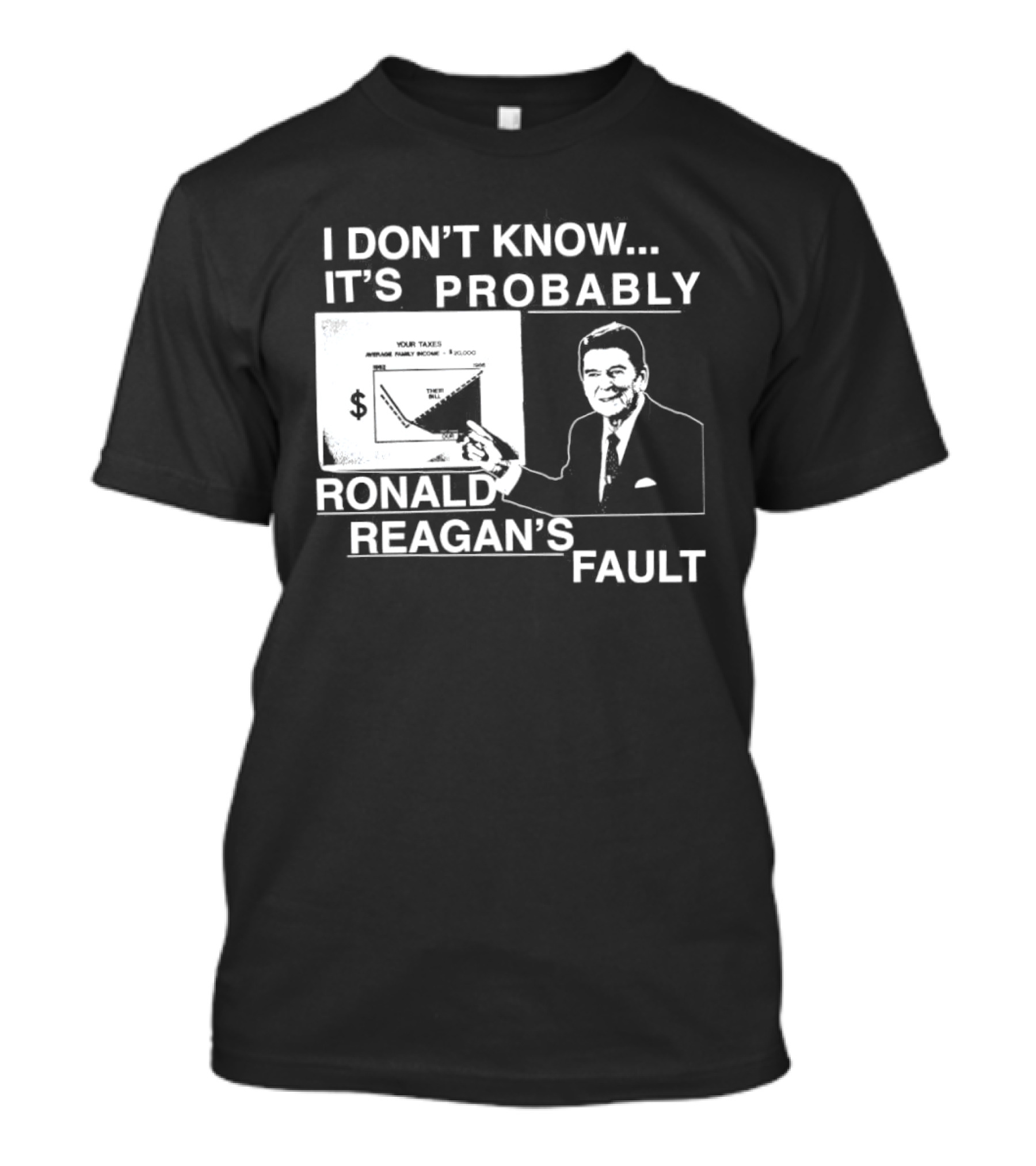 I Don't Know It's Probably Ronald Reagan's Fault Political Humor T-Shirt