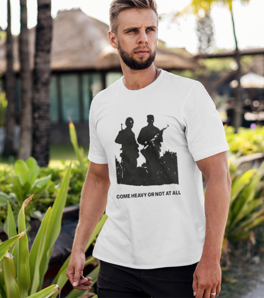 Come Heavy Or Not At All Military Soldiers With Weapons T-Shirt