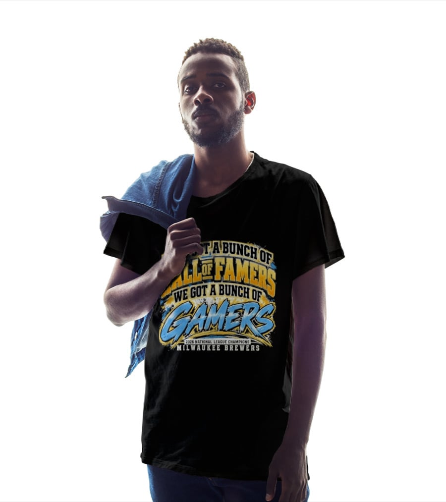 They Got A Bunch Of Hall Of Famers We Got A Bunch Of Gamers Milwaukee Brewers T-Shirt