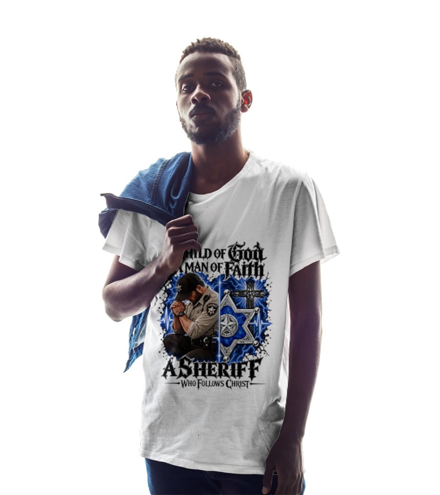 A Child Of God A Man Of Faith A Sheriff Who Follows Christ Praying Law Enforcement Christian Faith T-Shirt