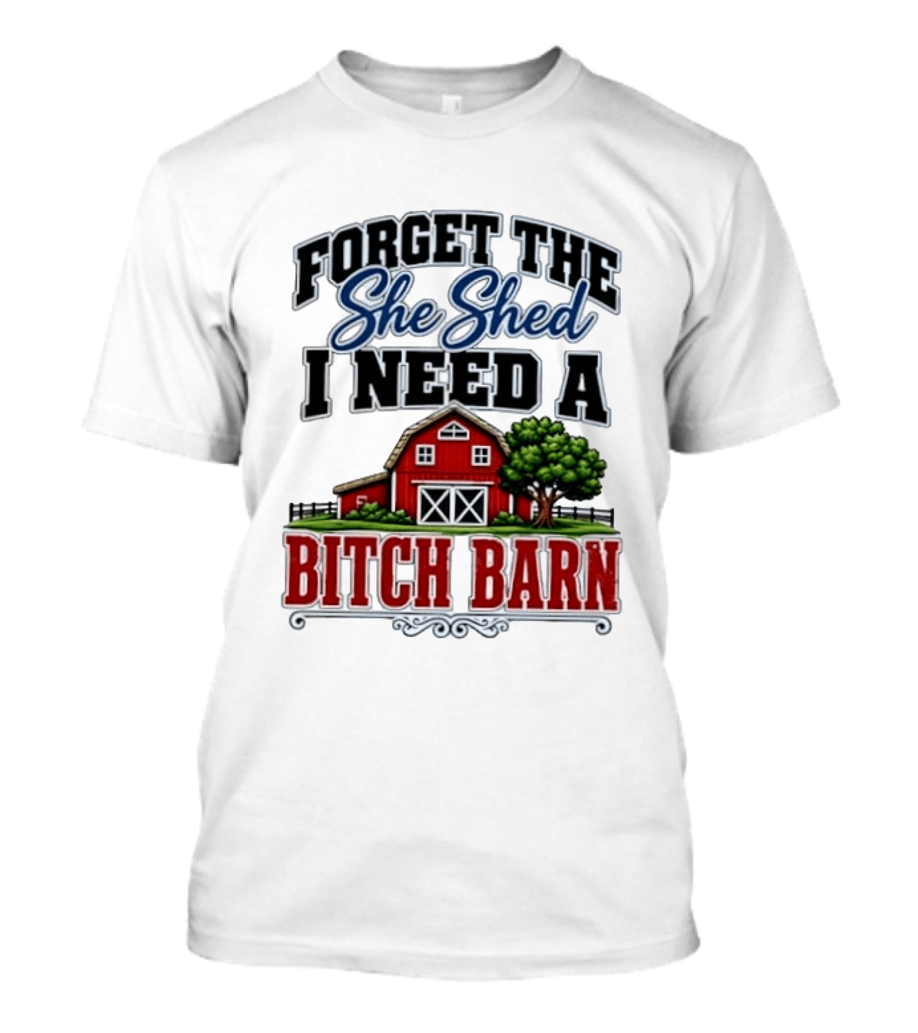 Forget The She Shed I Need A Bitch Barn Rustic Farmhouse T-Shirt