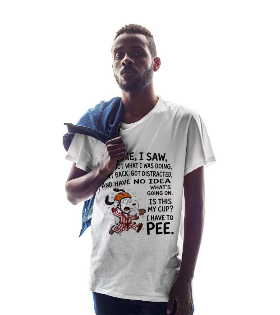 Snoopy I Came I Saw I Forgot What I Was Doing Went Back Got Distracted No Idea Is This My Cup I Have To Pee T-Shirt