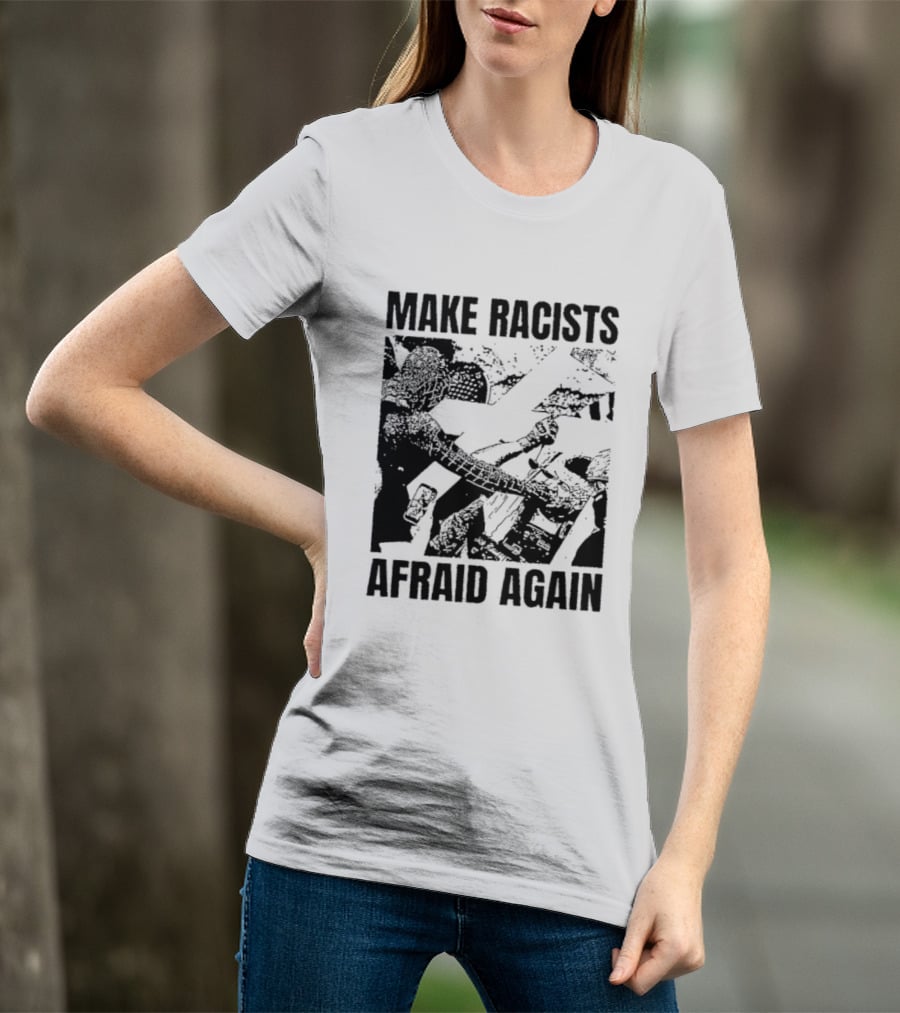 Make Racists Afraid Again Activism Social Justice T-Shirt