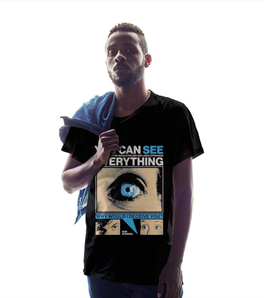 YOU CAN SEE EVERYTHING A Documentary By Nathan Fielder And Lance Oppenheim Why Would I Deceive You Eyes Now Showing T-Shirt