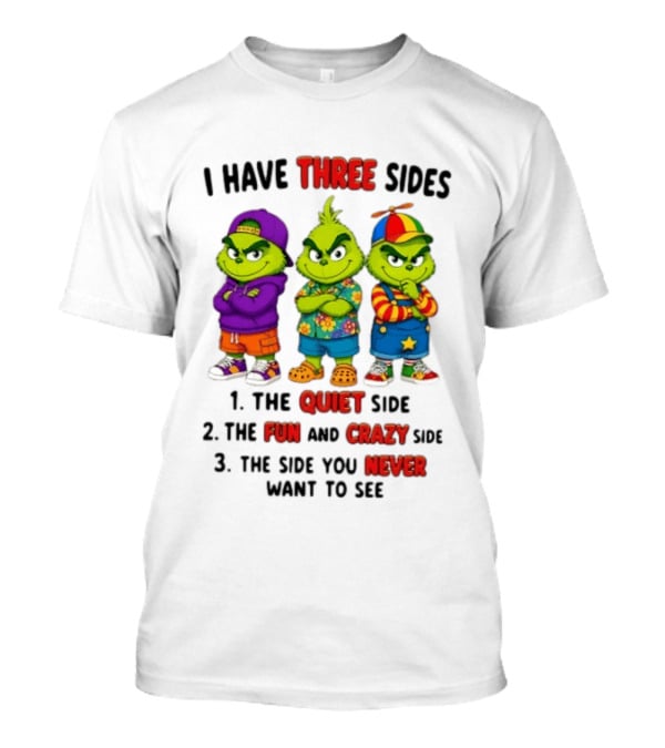 Grinch I Have Three Sides Quiet Fun Crazy Side You Never Want To See T-Shirt