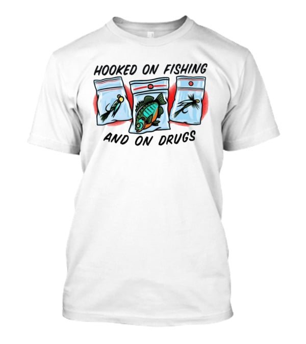 Hooked On Fishing And On Drugs Funny Fish Lure Humor T-Shirt
