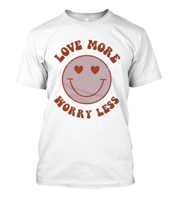 Love More Worry Less Smile Heart Eyes T-Shirt
