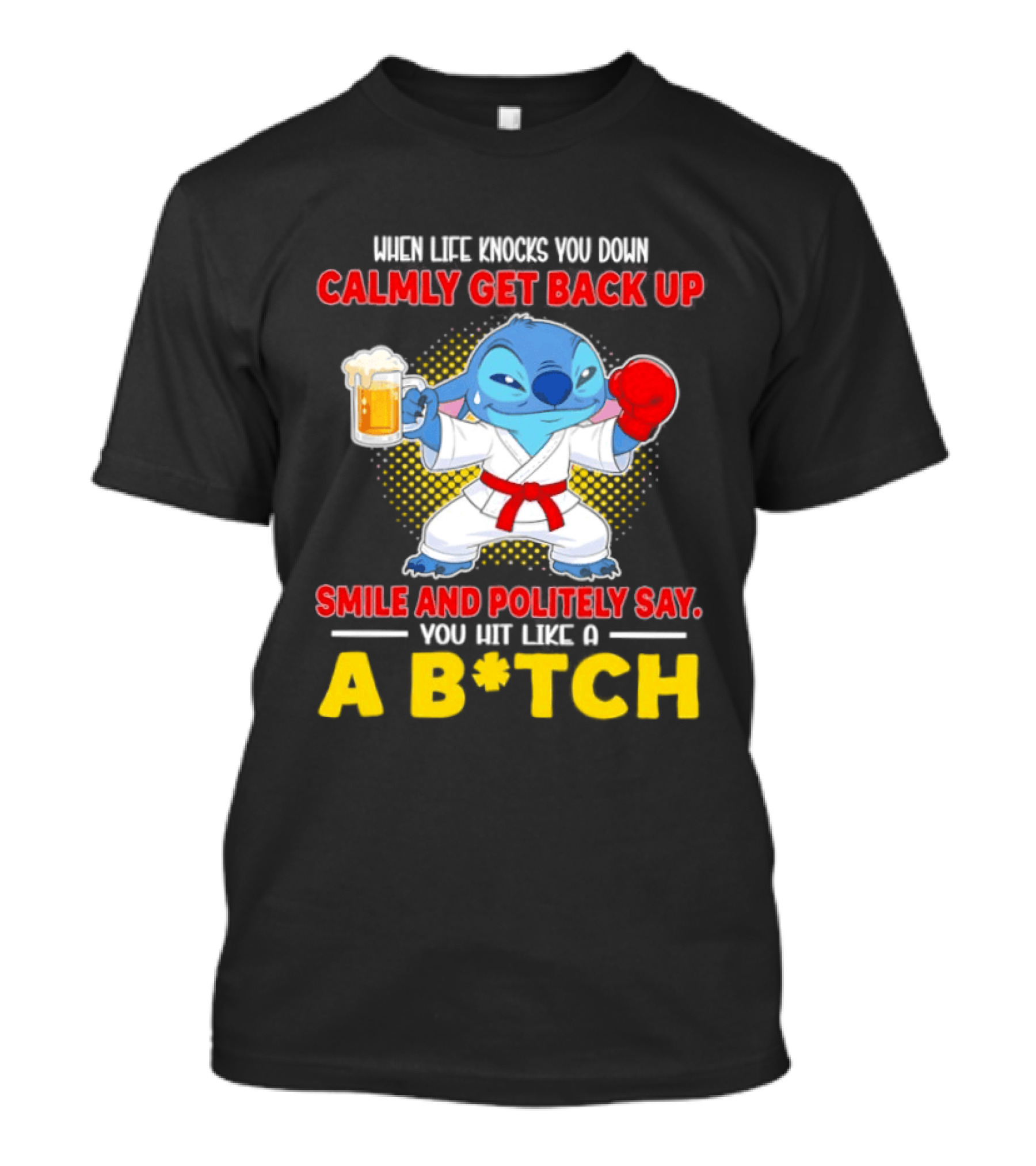Stitch Get Back Up Smile Calmly Say You Hit Like A B*tch T-Shirt