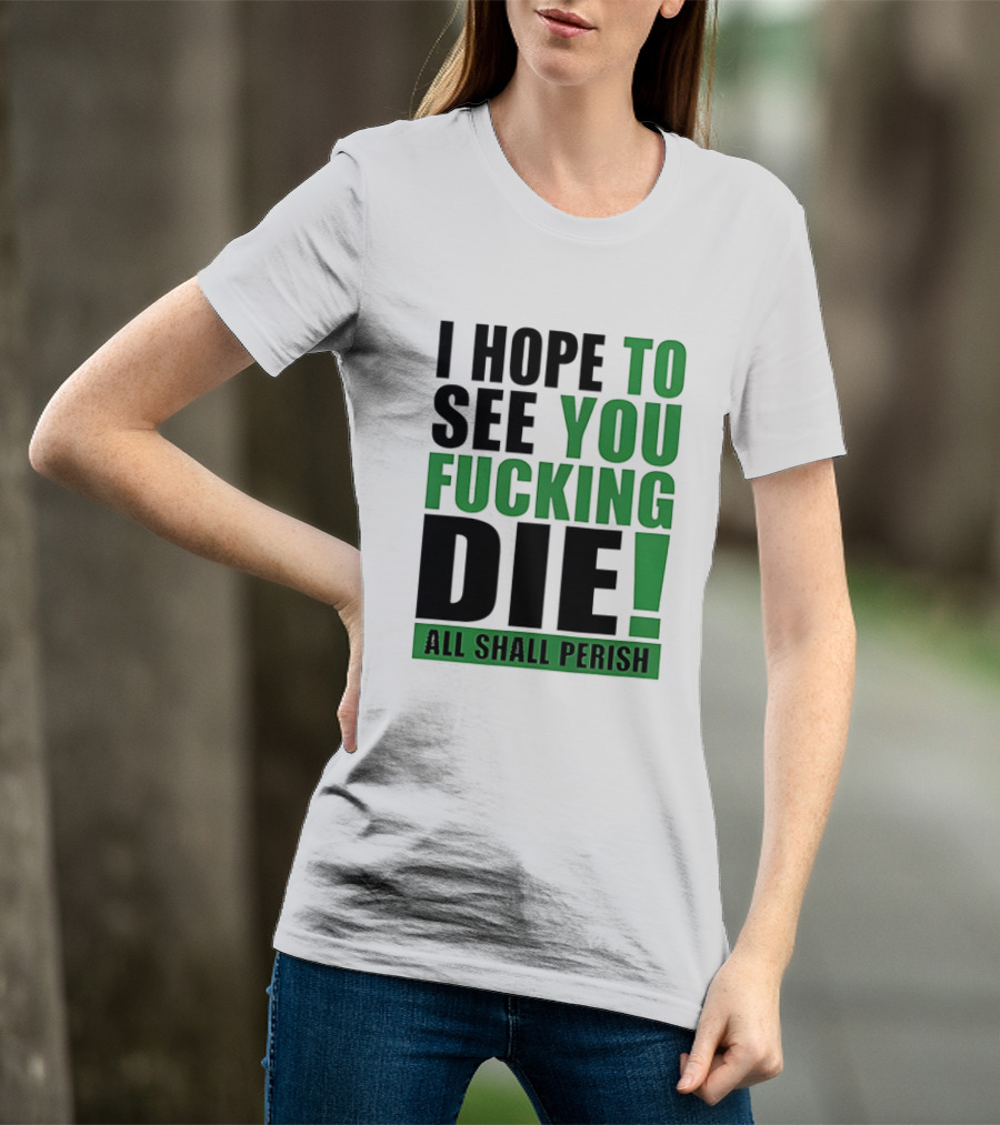I Hope To See You Fucking Die All Shall Perish Metal Band Merchandise T-Shirt
