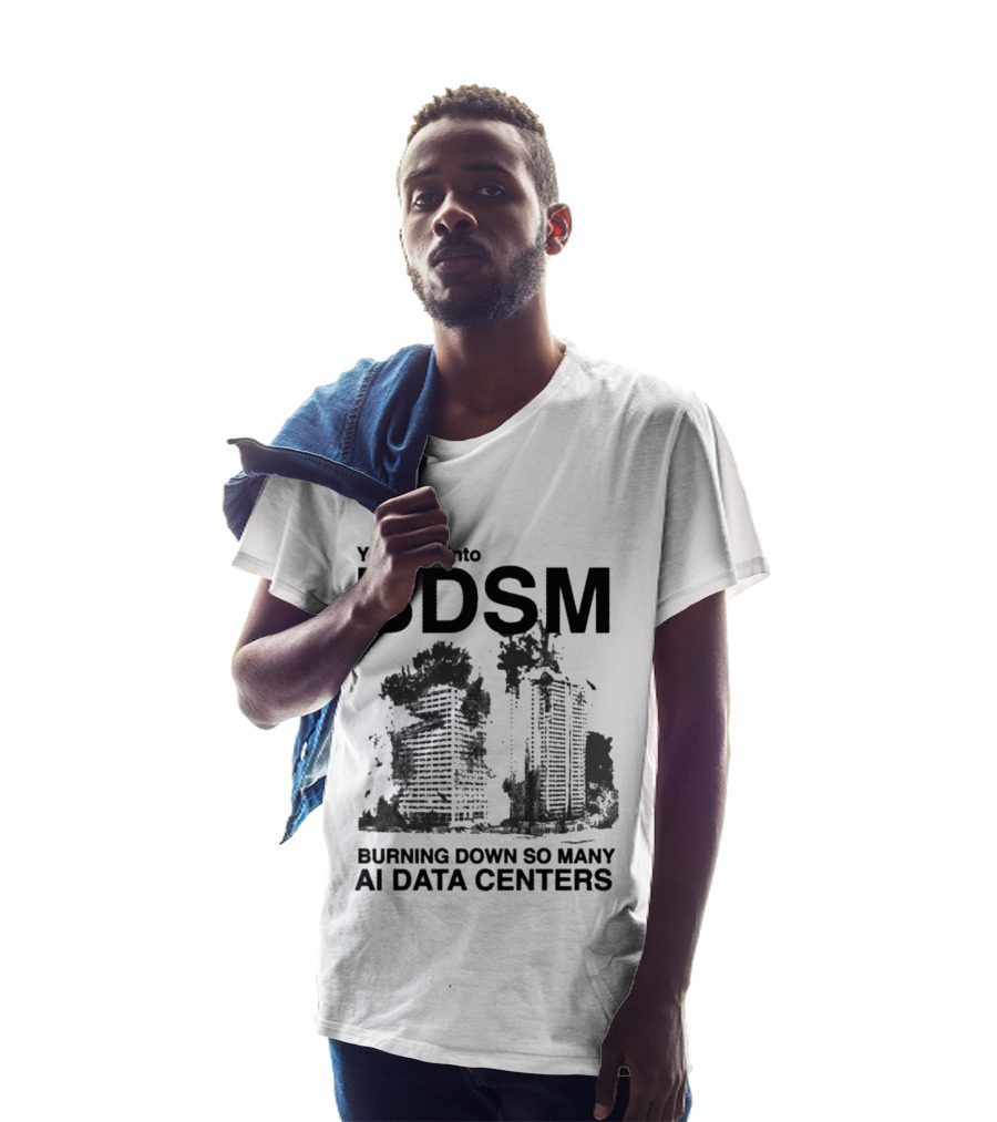 Yeah I'm Into BDSM Burning Down So Many AI Data Centers T-Shirt