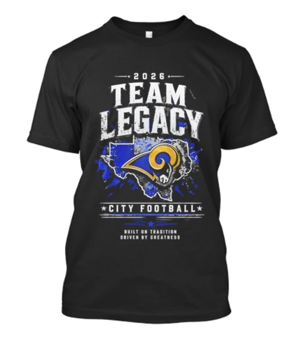 2026 Team Legacy City Football Built On Tradition Driven By Greatness Rams T-Shirt